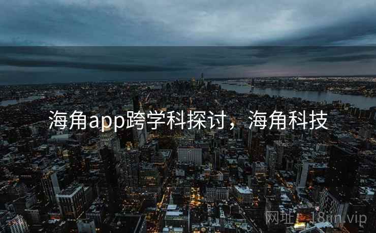 海角app跨学科探讨，海角科技  第2张