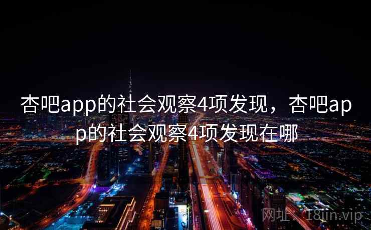 杏吧app的社会观察4项发现，杏吧app的社会观察4项发现在哪  第2张