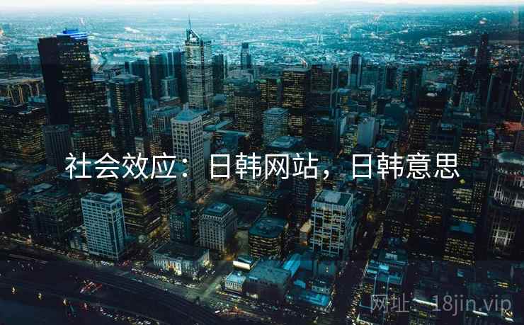 社会效应：日韩网站，日韩意思