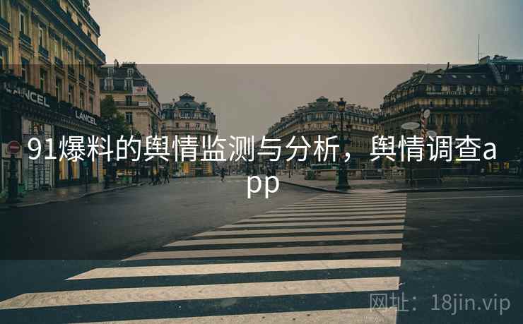 91爆料的舆情监测与分析，舆情调查app