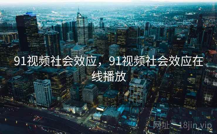 91视频社会效应，91视频社会效应在线播放