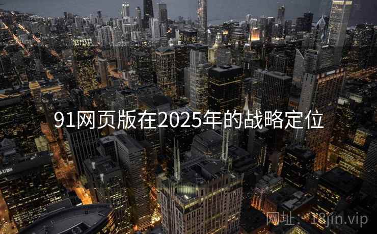 91网页版在2025年的战略定位