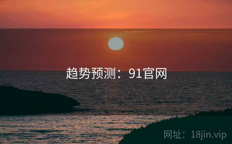 趋势预测：91官网
