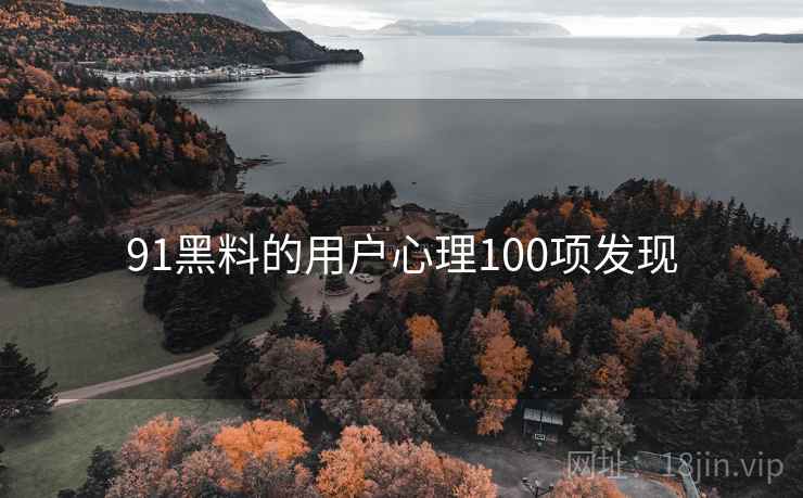 91黑料的用户心理100项发现