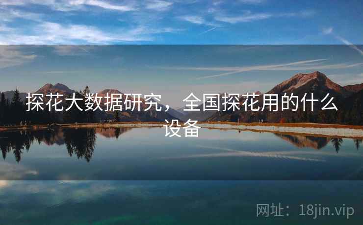 探花大数据研究，全国探花用的什么设备