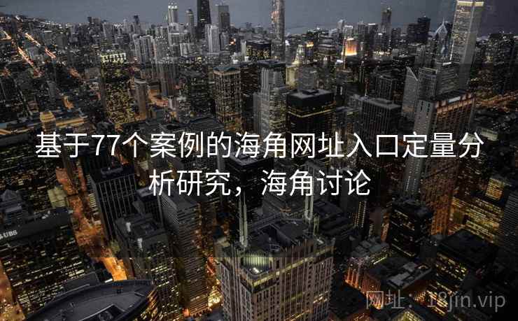 基于77个案例的海角网址入口定量分析研究，海角讨论