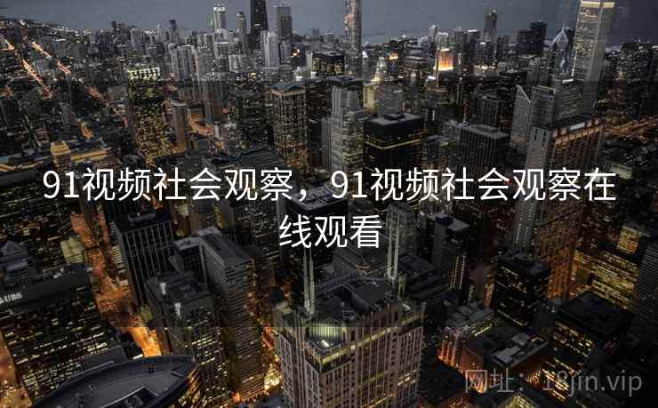 91视频社会观察，91视频社会观察在线观看
