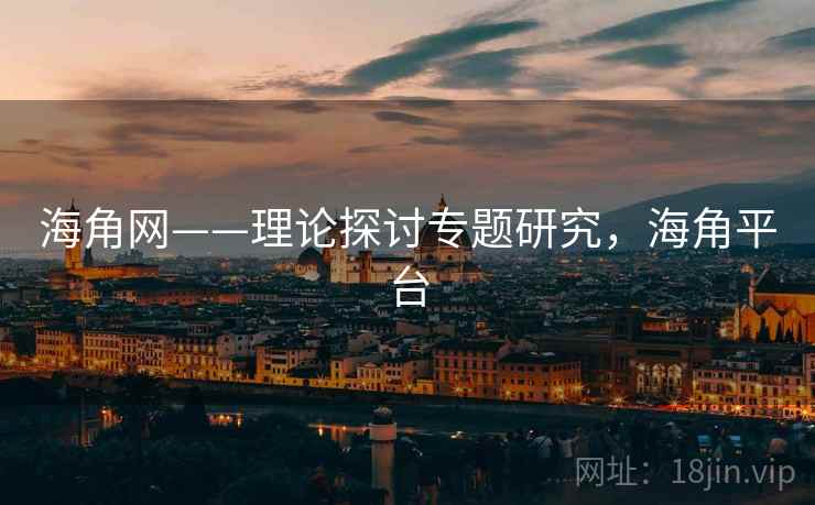 海角网——理论探讨专题研究，海角平台
