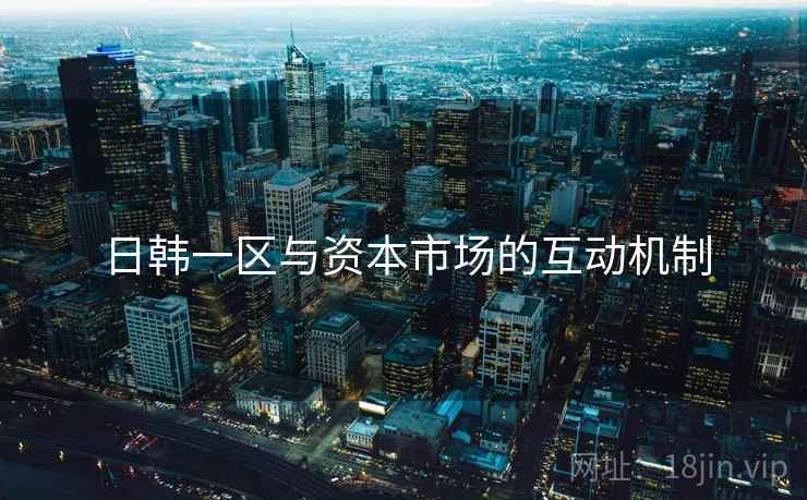 日韩一区与资本市场的互动机制